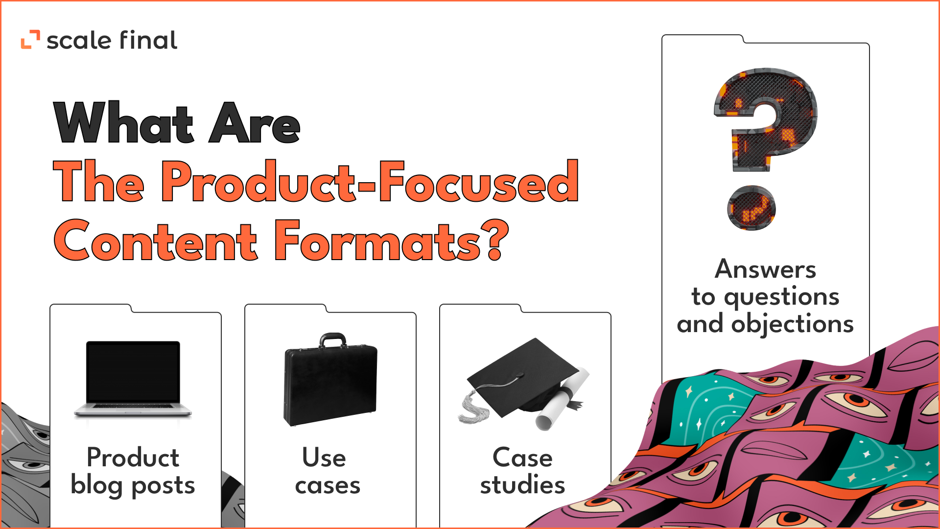 What are the product-focused content formats?1. Product blog posts2.  Use cases3. Case studies4. Answers to questions and objections
