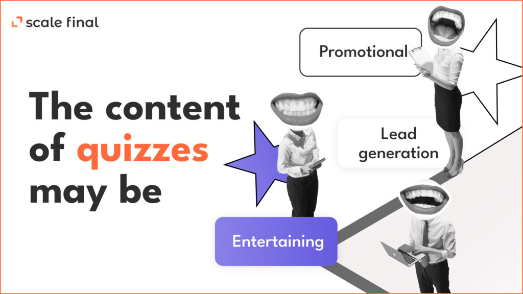 The content of quizzes may be:Entertaining PromotionalLead generation