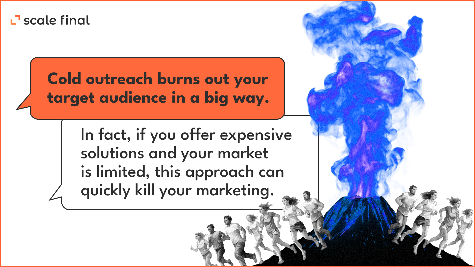 Cold outreach burns out your target audience in a big way.In fact, if you offer expensive solutions and your market is limited, this approach can quickly kill your marketing.