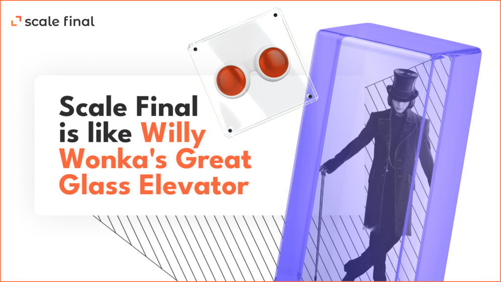 Scale Final is like Willy Wonka's Great Glass Elevator.