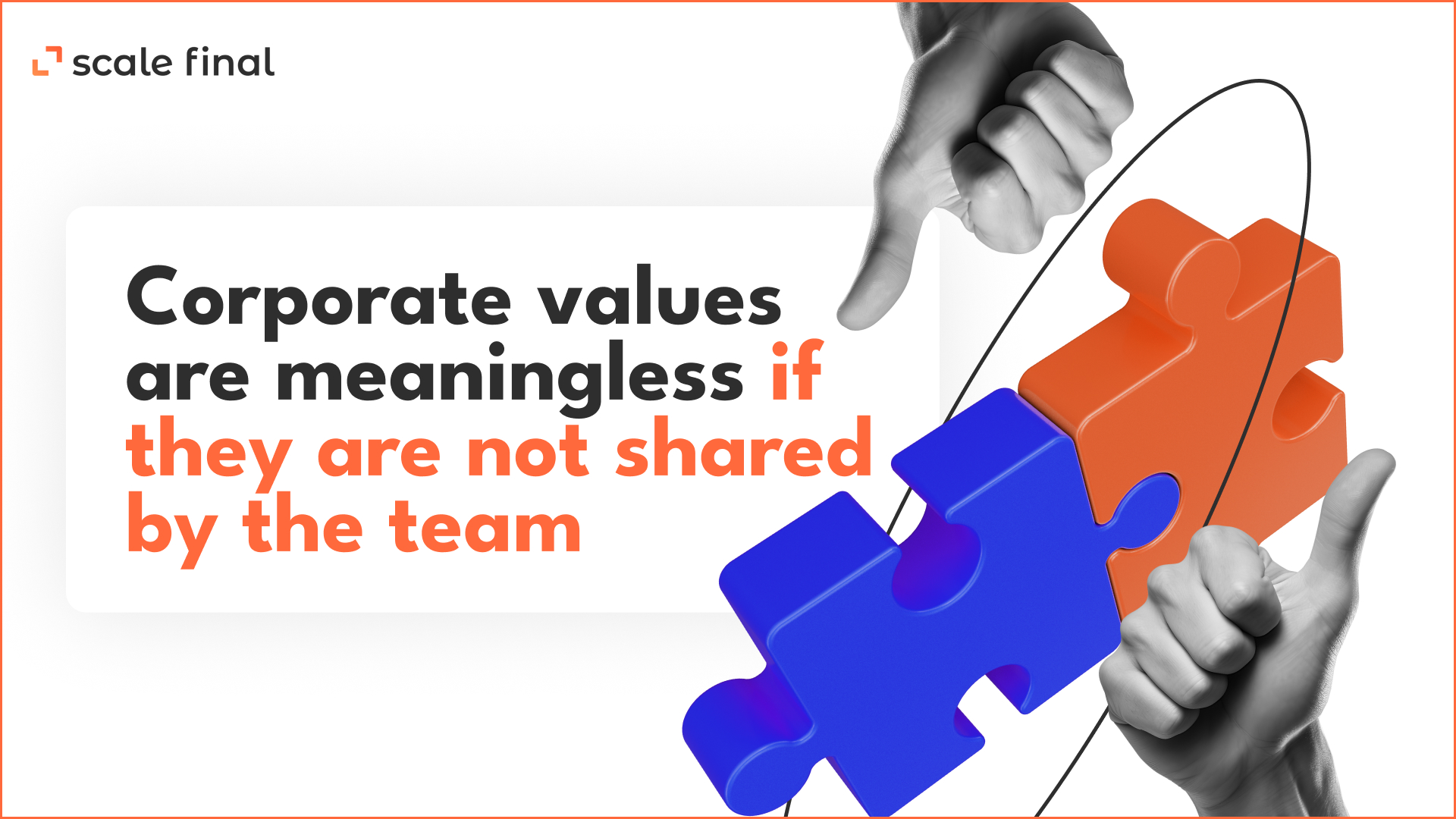  Corporate values are meaningless if they are not shared by the team.