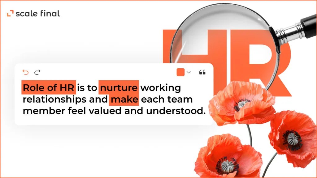 Role of HR is to nurture working relationships and make each team member feel valued and understood.