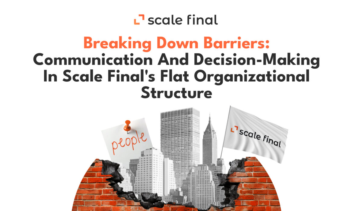 Breaking Down Barriers: Communication and Decision-Making in Scale Final's Flat Organizational Structure